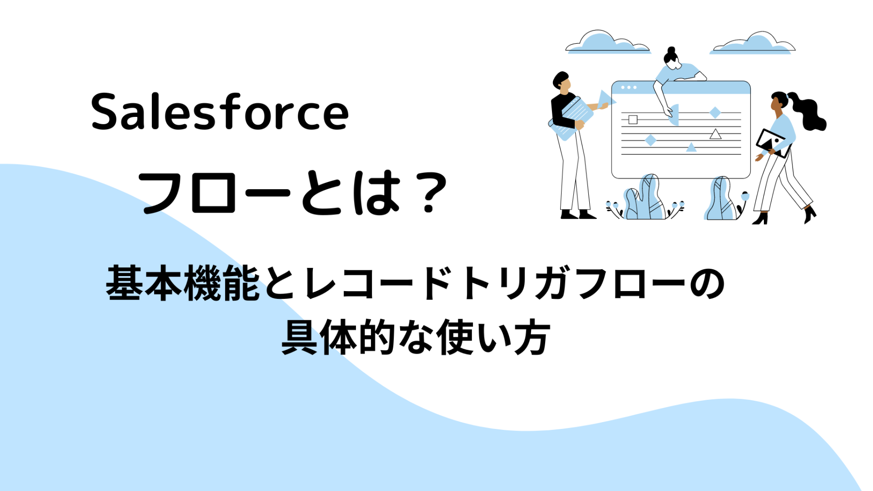 Salesforceフローとは？基本機能からレコードトリガフローの使い方も