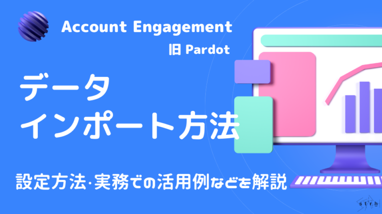 【完全ガイド】Account Engagement（旧 Pardot）へデータをインポートする方法とは？文字化けなどエラー発生要因まで詳しく ...